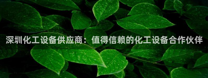 新宝gg最简单登录方法：深圳化工设备供应商：值得信
